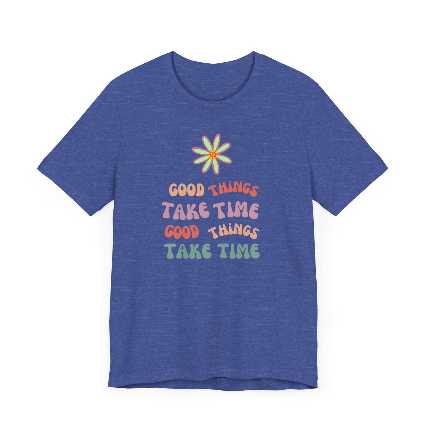 🌼GOOD THINGS TAKE TIME- Unisex T Shirt