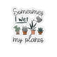 🌱🌿🍃Sometimes I Wet My Plants Sticker🌳🪴🌴