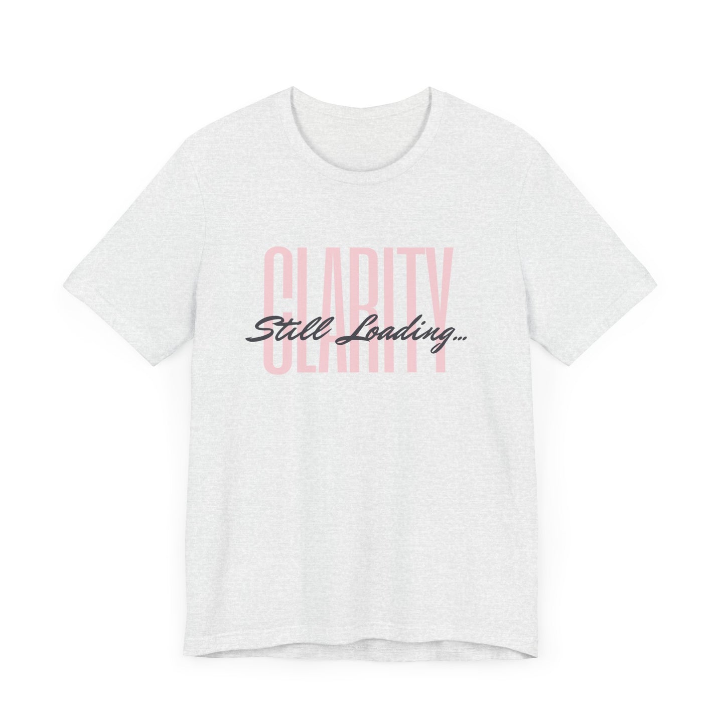 CLARITY STILL LOADING...Unisex Jersey Short Sleeve Tee