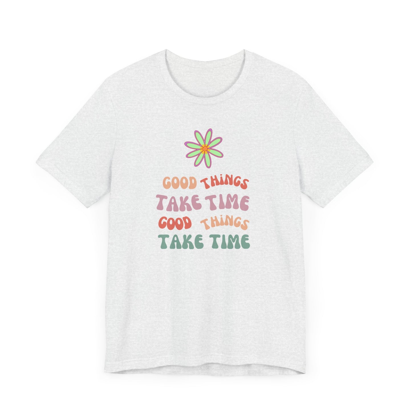 🌼GOOD THINGS TAKE TIME- Unisex T Shirt