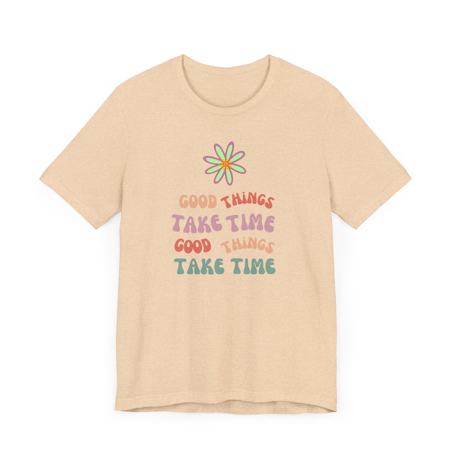 🌼GOOD THINGS TAKE TIME- Unisex T Shirt