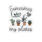 🌱🌿🍃Sometimes I Wet My Plants Sticker🌳🪴🌴