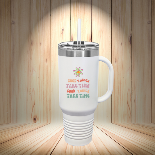 GOOD THINGS TAKE TIME-Insulated Travel Mug, 40oz