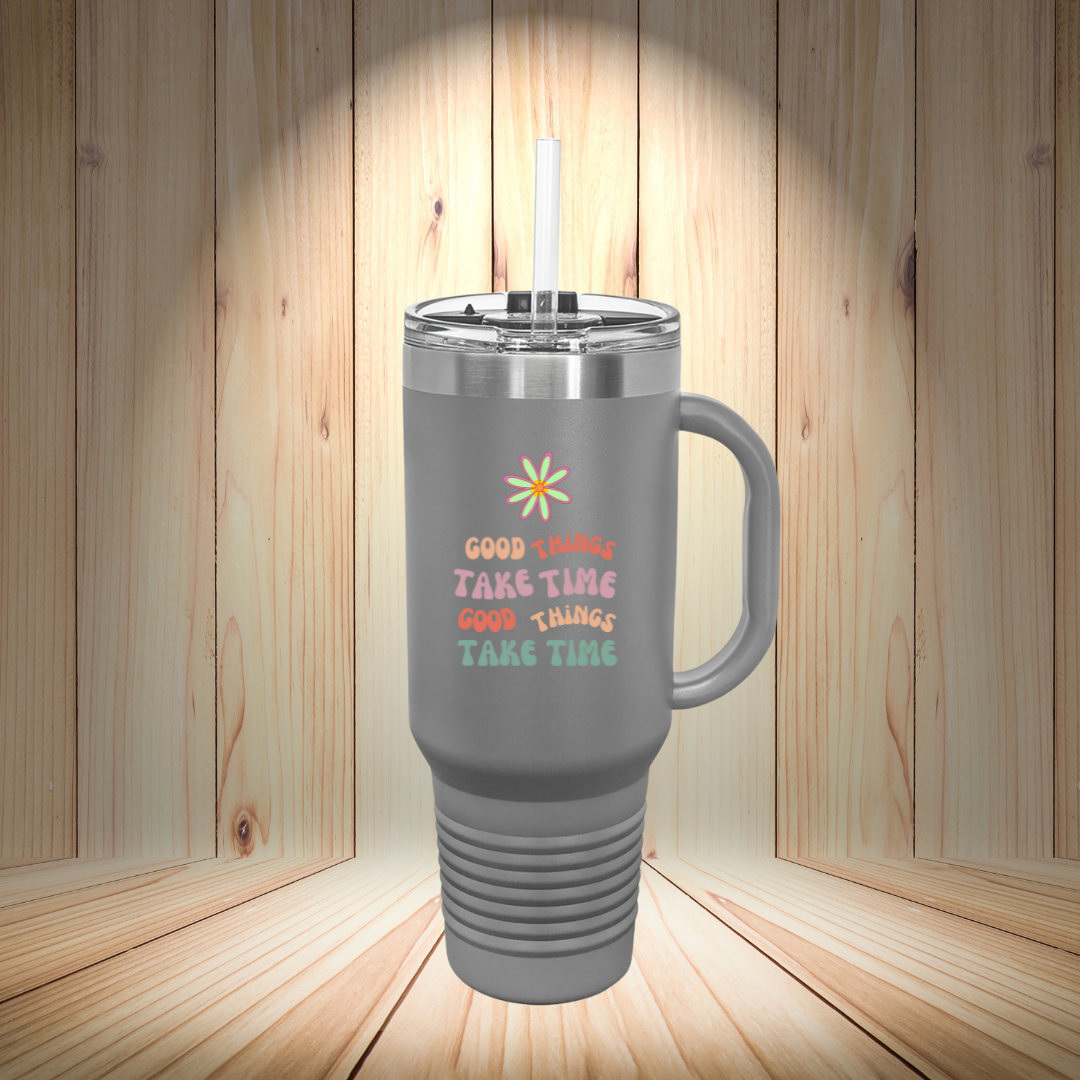 GOOD THINGS TAKE TIME-Insulated Travel Mug, 40oz